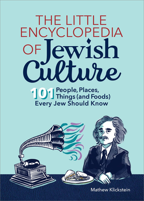 The Little Encyclopedia of Jewish Culture: 101 People, Places, Things (and Foods) Every Jew Should Know - Klickstein, Mathew