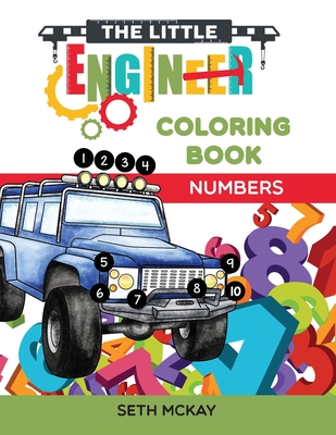 The Little Engineer Coloring Book - Numbers: Fun and Educational Numbers Coloring Book for Toddler and Preschool Children - McKay, Seth