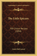 The Little Epicure: 700 Choice Recipes (1894)