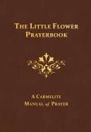 The Little Flower Prayerbook: A Carmelite Manual of Prayer