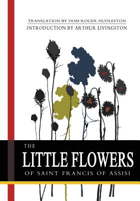 The Little Flowers of Saint Francis of Assisi - Hudleston, Dom Roger (Translated by), and Livingston, Arthur (Introduction by), and Francis, Saint