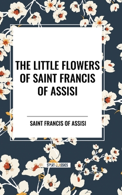 The Little Flowers of Saint Francis of Assisi - Saint Francis of Assisi