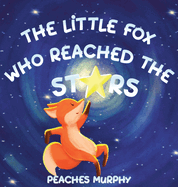 The Little Fox Who Reached the Stars: An Enchanting Picture Book for Ages 4-8