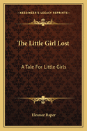 The Little Girl Lost; A Tale for Little Girls