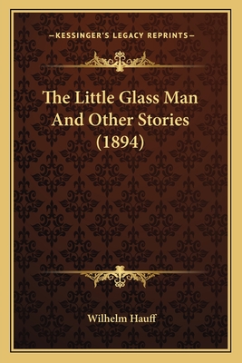 The Little Glass Man and Other Stories (1894) - Hauff, Wilhelm