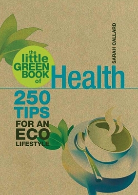 The Little Green Book of Health: 250 Tips for an Eco Lifestyle - Callard, Sarah