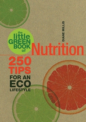 The Little Green Book of Nutrition: 250 Tips for an Eco Lifestyle - Millis, Diane