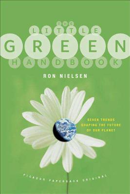 The Little Green Handbook: Seven Trends Shaping the Future of Our Planet - Nielsen, Ron