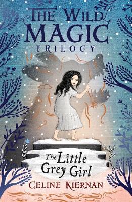 The Little Grey Girl (The Wild Magic Trilogy, Book Two) - Kiernan, Celine