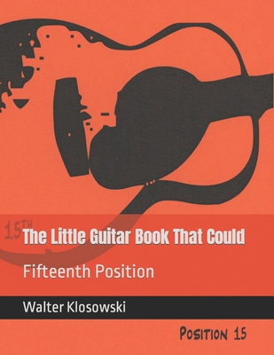 The Little Guitar Book That Could: Fifteenth Position - Klosowski, Walter H, III (Introduction by)