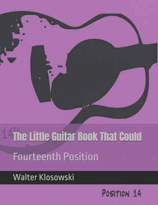 The Little Guitar Book That Could: Fourteenth Position - Klosowski, Walter H, III (Introduction by)