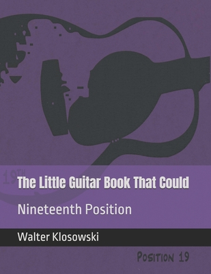 The Little Guitar Book That Could: Nineteenth Position - Klosowski, Walter H, III (Foreword by)