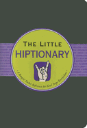 The Little Hiptionary: The Slanguage Dictionary That Tells It to You Straight Up
