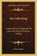The Little King: A Story of the Childhood of Louis XIV, King of France (1910)