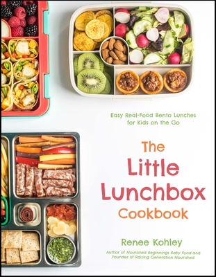 The Little Lunchbox Cookbook: 60 Easy Real-Food Bento Lunches for Kids on the Go - Kohley, Renee, and Winkler, Becky (Photographer)