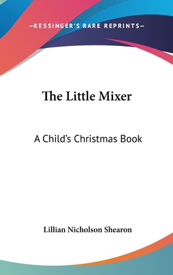 The Little Mixer: A Child's Christmas Book - Shearon, Lillian Nicholson