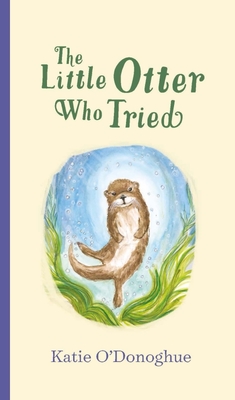The Little Otter Who Tried - O'Donoghue, Katie