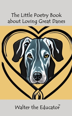 The Little Poetry Book about Loving Great Danes - Walter the Educator