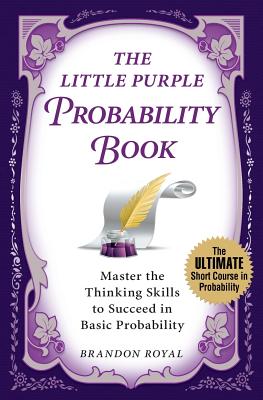 The Little Purple Probability Book: Master the Thinking Skills to Succeed in Basic Probability - Royal, Brandon
