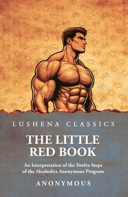 The Little Red Book: An Interpretation of the Twelve Steps of the Alcoholics Anonymous Program - Anonymous