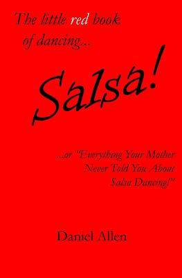 The Little Red Book of Dancing... Salsa!: ...or Everything Your Mother Never Told You about Salsa Dancing! - Allen, Daniel, Dr.