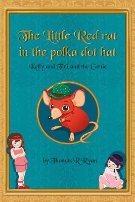 The Little Red Rat in the Polka Dot Hat: Kelly and Tini and the Genie - Ryan, Thomas R