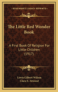 The Little Red Wonder Book: A First Book of Religion for Little Children (1917)