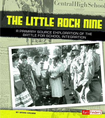 The Little Rock Nine: A Primary Source Exploration of the Battle for School Integration - Krumm, Brian