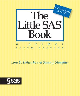 The Little SAS Book: A Primer, Fifth Edition - Delwiche, Lora D, and Slaughter, Susan J