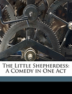 The Little Shepherdess: A Comedy in One Act