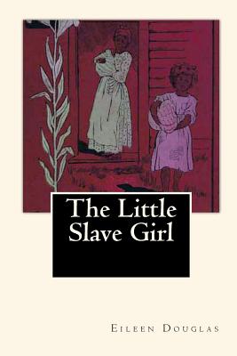 The Little Slave Girl: A True Story by Eileen Douglas - Douglas, Eileen