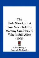 The Little Slave Girl: A True Story Told By Mammy Sara Herself, Who Is Still Alive (1906)