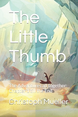 The Little Thumb: The Advantures all together: Chapter 1 till the End - Mueller, Christoph