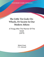 The Little Tin Gods-On-Wheels, or Society in Our Modern Athens: A Trilogy After the Manner of the Greek (1879)