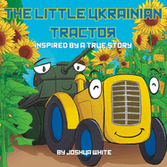 The Little Ukrainian Tractor: Inspired By a True Story