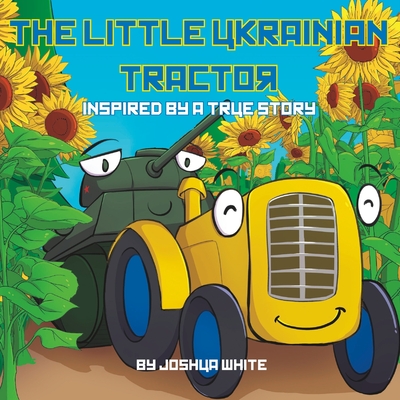 The Little Ukrainian Tractor: Inspired By a True Story - White, Joshua