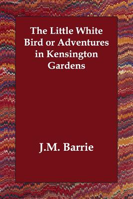 The Little White Bird or Adventures in Kensington Gardens - Barrie, James Matthew