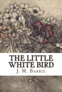 The Little White Bird: Or Adventures in Kensington Gardens