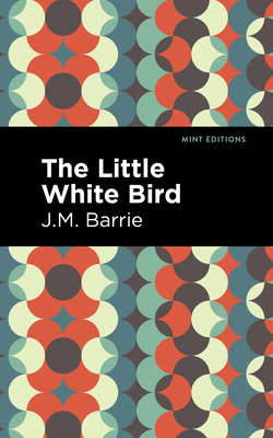 The Little White Bird - Barrie, J M, and Editions, Mint (Contributions by)