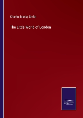 The Little World of London - Smith, Charles Manby