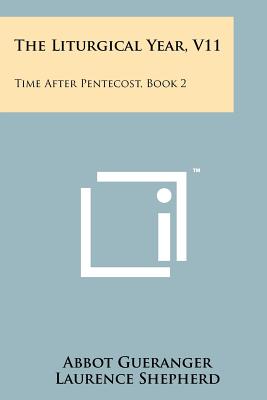 The Liturgical Year, V11: Time After Pentecost, Book 2 - Gueranger, Abbot, and Shepherd, Laurence (Translated by)