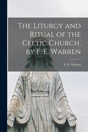 The Liturgy and Ritual of the Celtic Church, by F. E. Warren