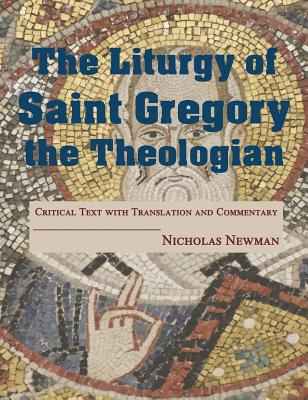 The Liturgy of Saint Gregory the Theologian: Critical Text with Translation and Commentary - Newman, Nicholas