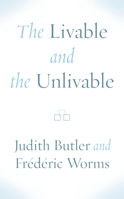 The Livable and the Unlivable - Butler, Judith, and Worms, Frdric