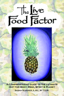 The Live Food Factor: A Comprehensive Guide to the Ultimate Diet for Body, Mind, Spirit & Planet - Schenck, Susan E