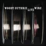 The Live Wire: Woody Guthrie in Performance 1949 - Woody Guthrie