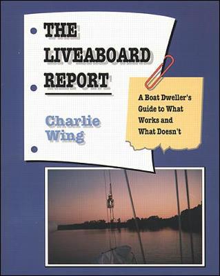 The Liveaboard Report: A Boat Dweller's Guide to What Works and What Doesn't - Wing, Charlie