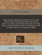 The Lively Oracles Given to Us, or the Christian's Birth-Right and Duty, in the Custody and Use of the Holy Scripture (Classic Reprint)