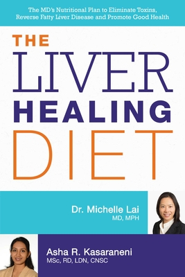 The Liver Healing Diet: The MD's Nutritional Plan to Eliminate Toxins, Reverse Fatty Liver Disease and Promote Good Health - Lai, Michelle, and Kasaraneni, Asha