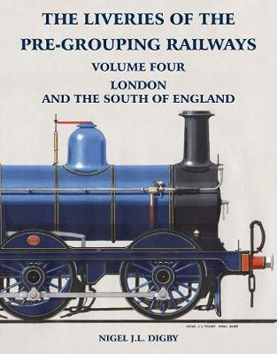 The Liveries of the Pre-Grouping Railways Volume Four: London and the South of England - Digby, Nigel